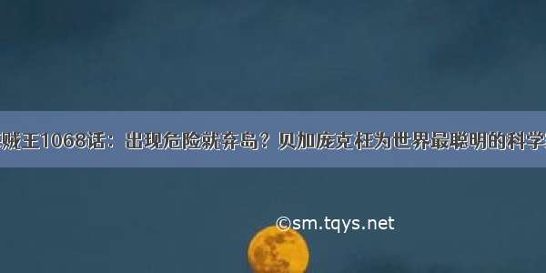 海贼王1068话：出现危险就弃岛？贝加庞克枉为世界最聪明的科学家