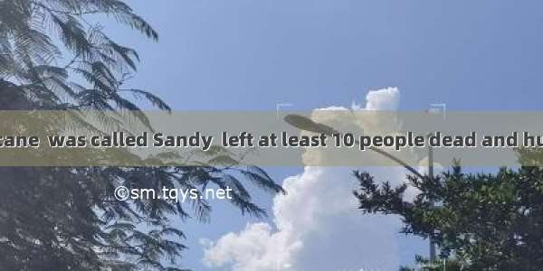 It was the hurricane  was called Sandy  left at least 10 people dead and hundreds of thous