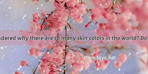 Have you ever wondered why there are so many skin colors in the world? Do you know why peo