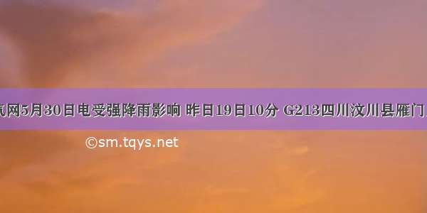 中国天气网5月30日电受强降雨影响 昨日19日10分 G213四川汶川县雁门乡索桥村