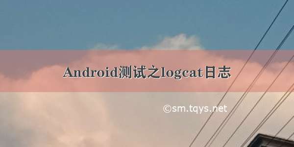 Android测试之logcat日志