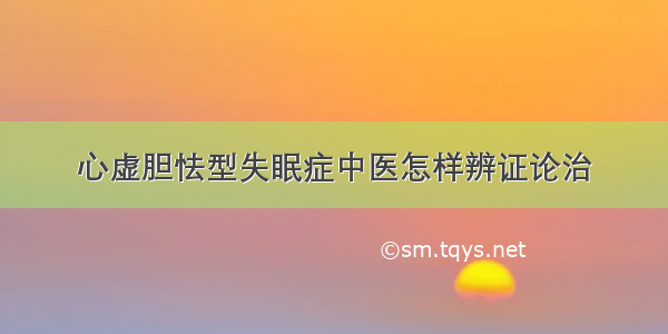 心虚胆怯型失眠症中医怎样辨证论治