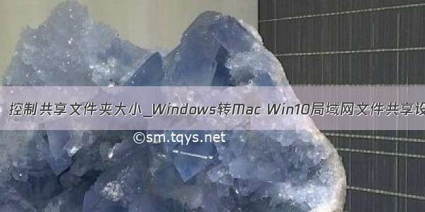 win  控制共享文件夹大小_Windows转Mac Win10局域网文件共享设置