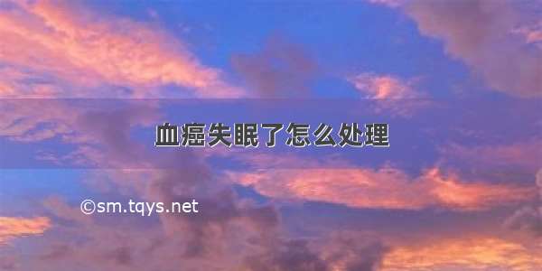 血癌失眠了怎么处理