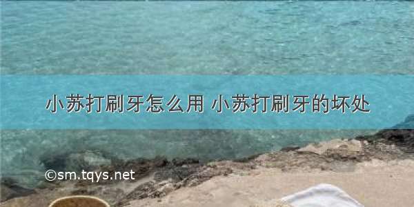 小苏打刷牙怎么用 小苏打刷牙的坏处