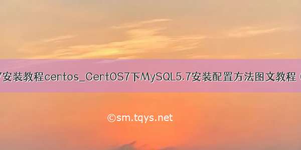 mysql5.7安装教程centos_CentOS7下MySQL5.7安装配置方法图文教程（YUM）
