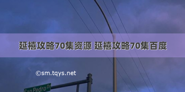 延禧攻略70集资源 延禧攻略70集百度