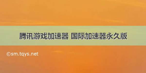 腾讯游戏加速器 国际加速器永久版