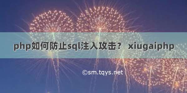 php如何防止sql注入攻击？ xiugaiphp