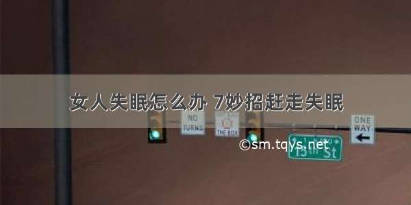 女人失眠怎么办 7妙招赶走失眠