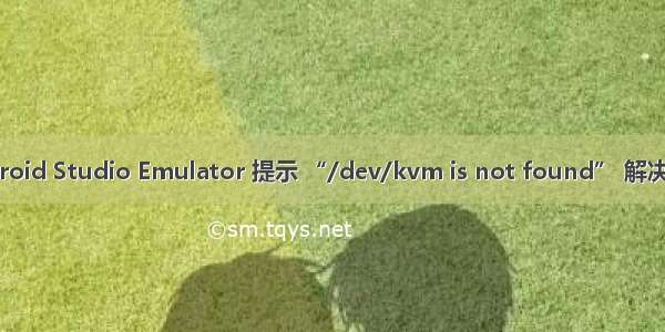 Android Studio Emulator 提示 “/dev/kvm is not found” 解决办法