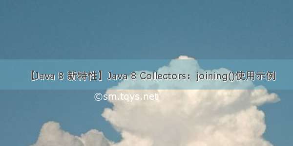 【Java 8 新特性】Java 8 Collectors：joining()使用示例