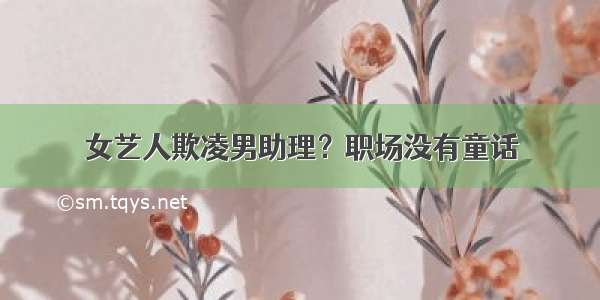 女艺人欺凌男助理？职场没有童话