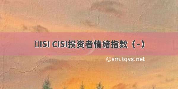 ​ISI CISI投资者情绪指数（-）