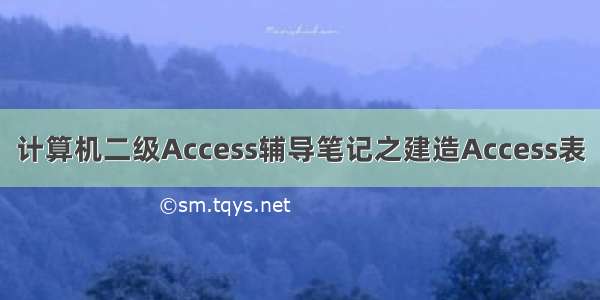 计算机二级Access辅导笔记之建造Access表