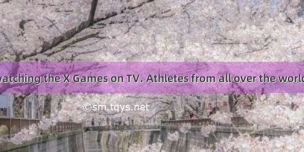 Jason had been watching the X Games on TV. Athletes from all over the world were competing