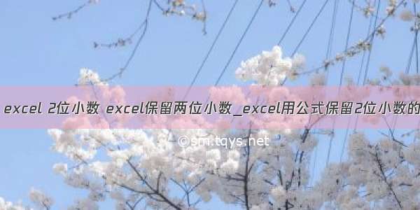 html excel 2位小数 excel保留两位小数_excel用公式保留2位小数的方法