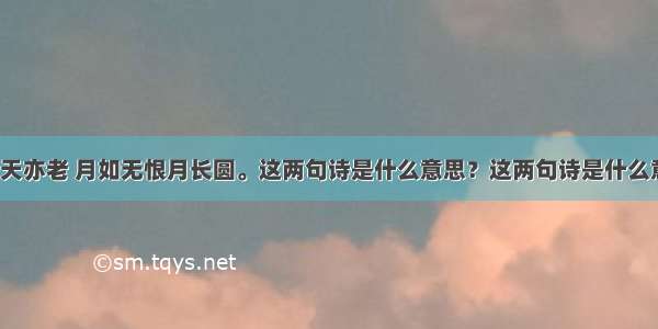 【天若有情天亦老 月如无恨月长圆。这两句诗是什么意思？这两句诗是什么意思？】百度