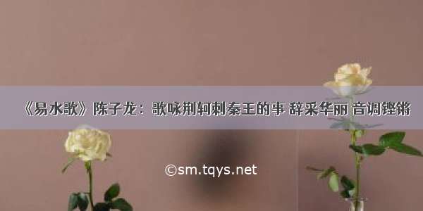 《易水歌》陈子龙：歌咏荆轲刺秦王的事 辞采华丽 音调铿锵