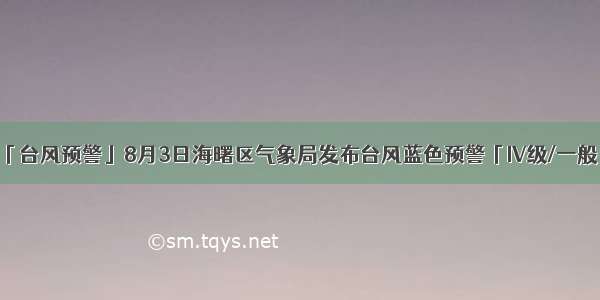 「台风预警」8月3日海曙区气象局发布台风蓝色预警「IV级/一般」
