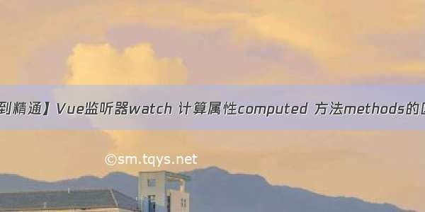 【Vue2从入门到精通】Vue监听器watch 计算属性computed 方法methods的区别及使用场景