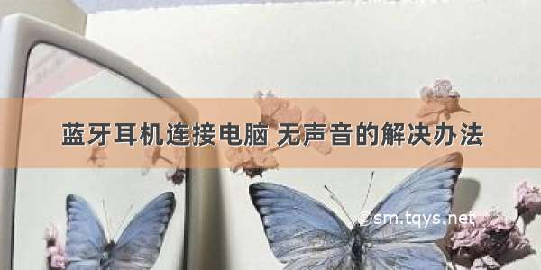 蓝牙耳机连接电脑 无声音的解决办法