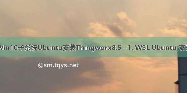 Win10子系统Ubuntu安装Thingworx8.5--1. WSL Ubuntu 安装