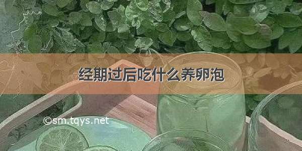 经期过后吃什么养卵泡