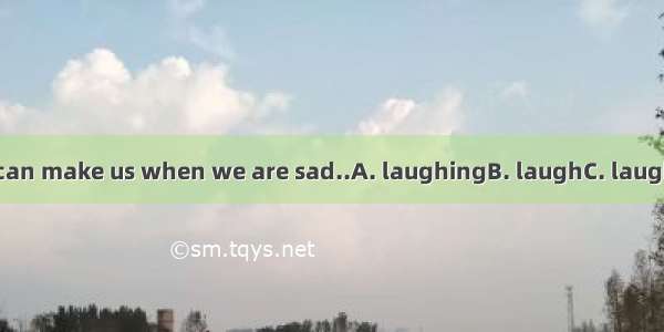 Funny jokes can make us when we are sad..A. laughingB. laughC. laughedD. laughs