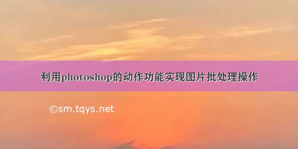 利用photoshop的动作功能实现图片批处理操作