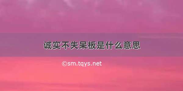 诚实不失呆板是什么意思