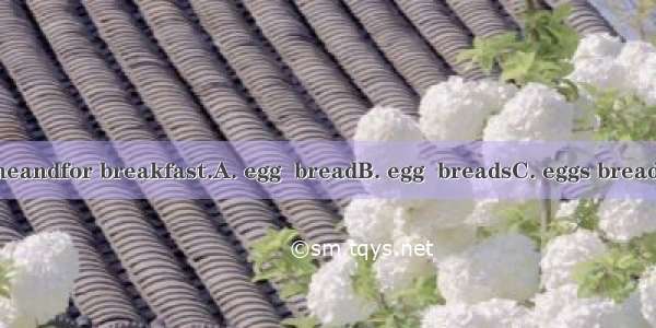 I often eat someandfor breakfast.A. egg  breadB. egg  breadsC. eggs breadsD. eggs bread