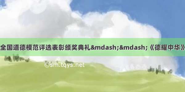 9月20日 第三届全国道德模范评选表彰颁奖典礼&mdash;&mdash;《德耀中华》在北京举行。此