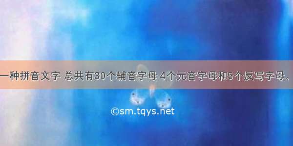 藏文是一种拼音文字 总共有30个辅音字母 4个元音字母和5个反写字母。其中反