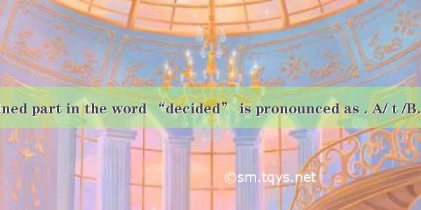 The underlined part in the word “decided” is pronounced as . A/ t /B. / d /C/ it /D.