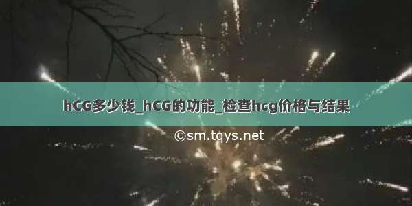 hCG多少钱_hCG的功能_检查hcg价格与结果