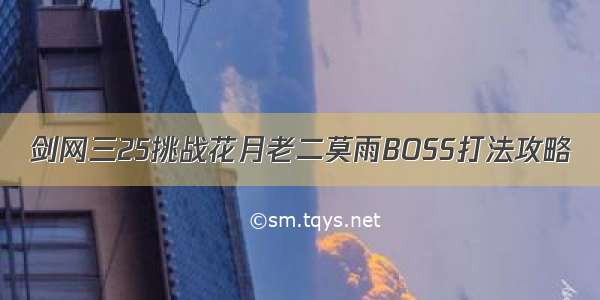 剑网三25挑战花月老二莫雨BOSS打法攻略