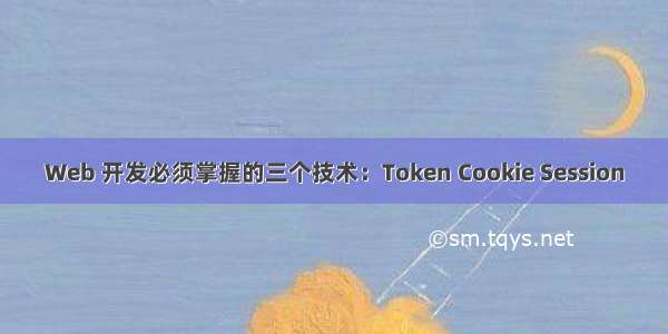 Web 开发必须掌握的三个技术：Token Cookie Session