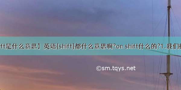 【shift是什么意思】英语{shift}都什么意思啊?on shift什么的?1.我们提休...