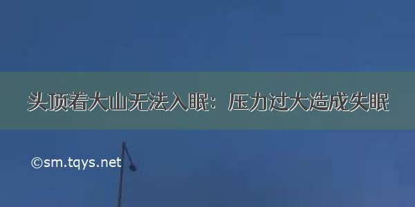 头顶着大山无法入眠：压力过大造成失眠