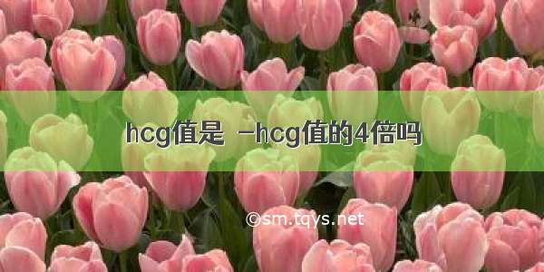 hcg值是β-hcg值的4倍吗