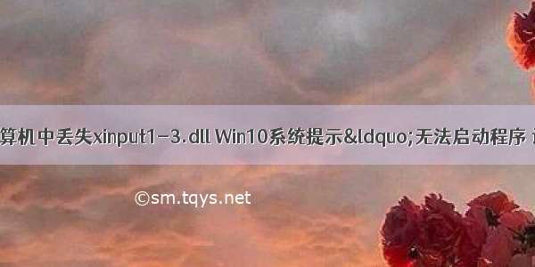 w10运行游戏计算机中丢失xinput1-3.dll Win10系统提示&ldquo;无法启动程序 计算机中丢失X