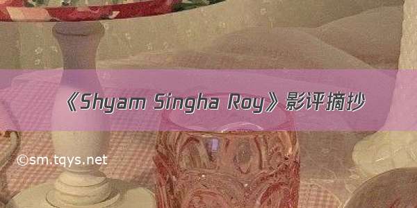 《Shyam Singha Roy》影评摘抄