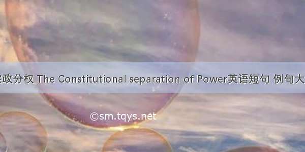 宪政分权 The Constitutional separation of Power英语短句 例句大全