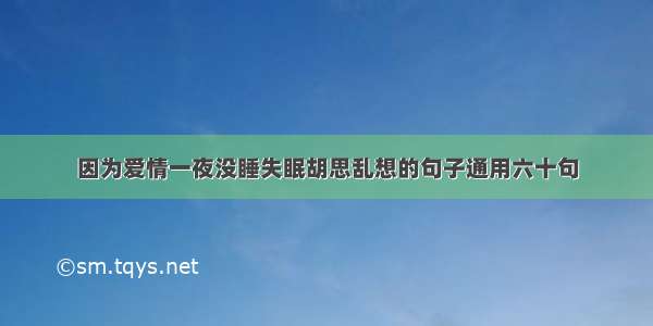 因为爱情一夜没睡失眠胡思乱想的句子通用六十句