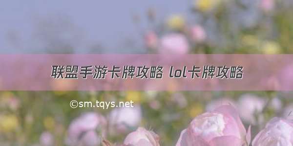 联盟手游卡牌攻略 lol卡牌攻略