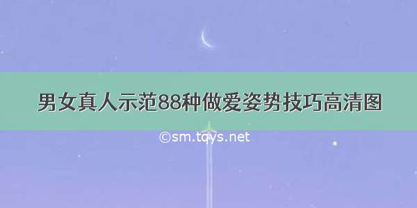 男女真人示范88种做爱姿势技巧高清图