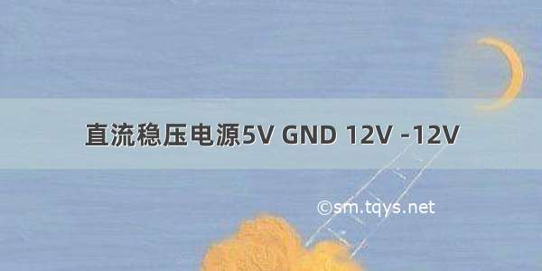 直流稳压电源5V GND 12V -12V