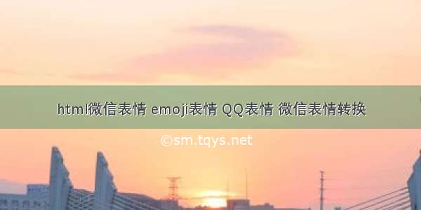 html微信表情 emoji表情 QQ表情 微信表情转换