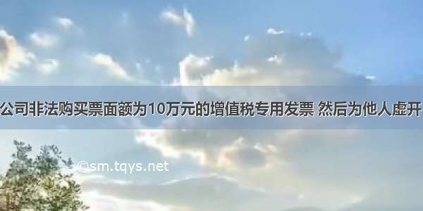 甲有限责任公司非法购买票面额为10万元的增值税专用发票 然后为他人虚开 虚开的税款